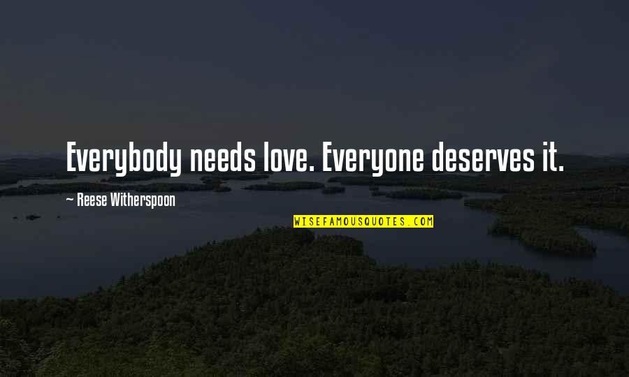Everyone Deserves Quotes By Reese Witherspoon: Everybody needs love. Everyone deserves it. Everyone Deserves Quotes By Reese Witherspoon: Everybody needs love. Everyone deserves it.
