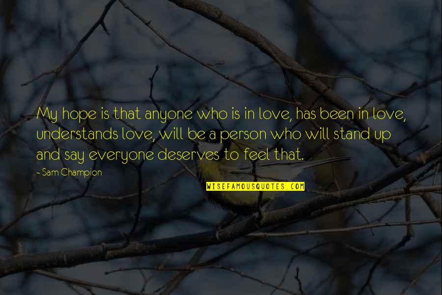 Everyone Deserves Quotes By Sam Champion: My hope is that anyone who is in Everyone Deserves Quotes By Sam Champion: My hope is that anyone who is in
