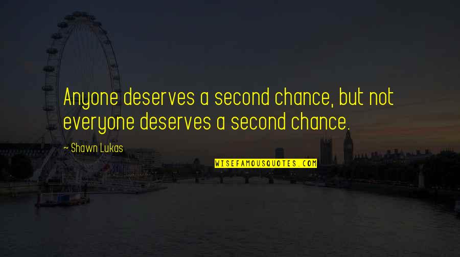 Everyone Deserves Quotes By Shawn Lukas: Anyone deserves a second chance, but not everyone