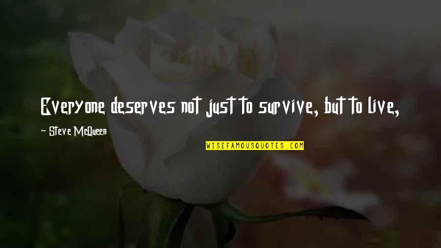 Everyone Deserves Quotes By Steve McQueen: Everyone deserves not just to survive, but to Everyone Deserves Quotes By Steve McQueen: Everyone deserves not just to survive, but to