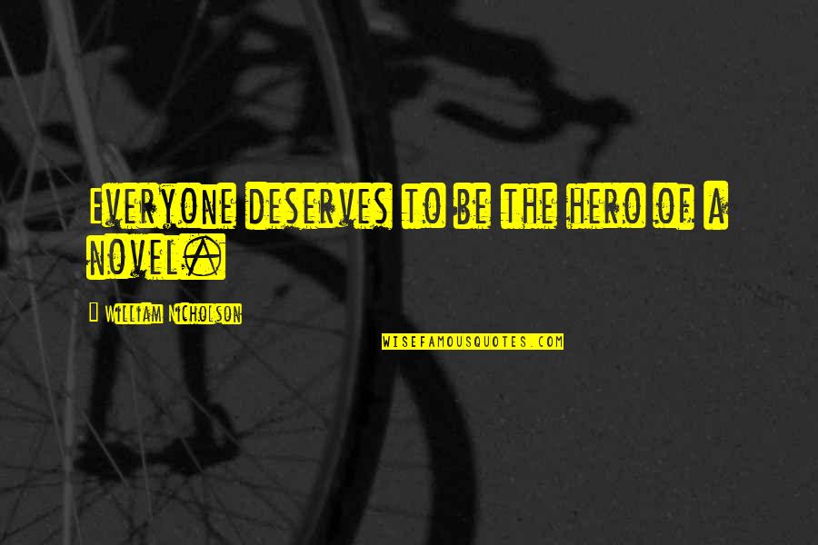 Everyone Deserves Quotes By William Nicholson: Everyone deserves to be the hero of a Everyone Deserves Quotes By William Nicholson: Everyone deserves to be the hero of a