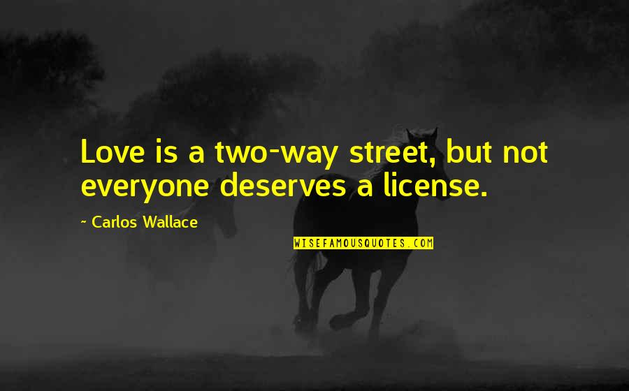 Everyone Deserves Respect Quotes By Carlos Wallace: Love is a two-way street, but not everyone Everyone Deserves Respect Quotes By Carlos Wallace: Love is a two-way street, but not everyone