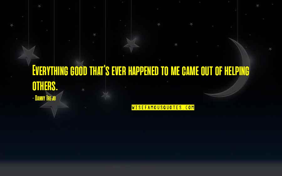 Everyone Deserves Respect Quotes By Danny Trejo: Everything good that's ever happened to me came