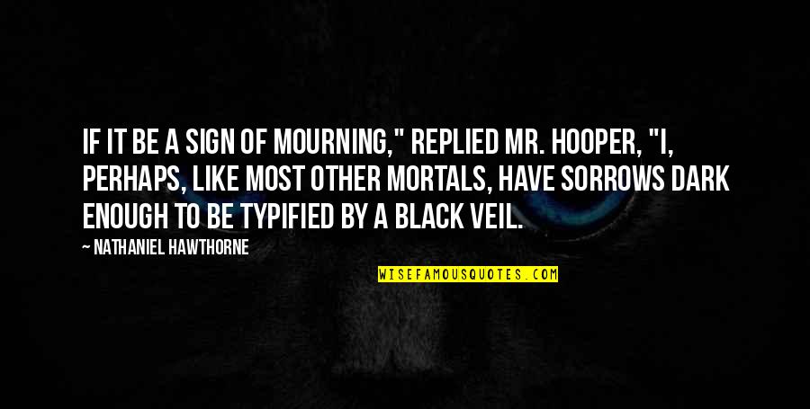 Everyone Deserves Respect Quotes By Nathaniel Hawthorne: If it be a sign of mourning," replied Everyone Deserves Respect Quotes By Nathaniel Hawthorne: If it be a sign of mourning," replied