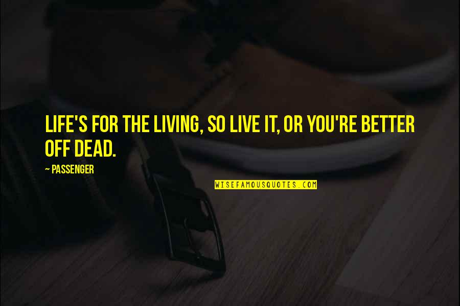 Everyone Deserves Respect Quotes By Passenger: Life's for the living, so live it, or