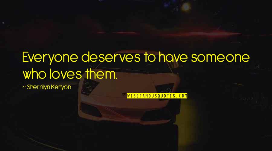 Everyone Deserves Someone Quotes By Sherrilyn Kenyon: Everyone deserves to have someone who loves them.