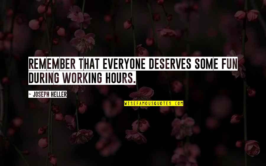 Everyone Deserves The Best Quotes By Joseph Heller: Remember that everyone deserves some fun during working Everyone Deserves The Best Quotes By Joseph Heller: Remember that everyone deserves some fun during working