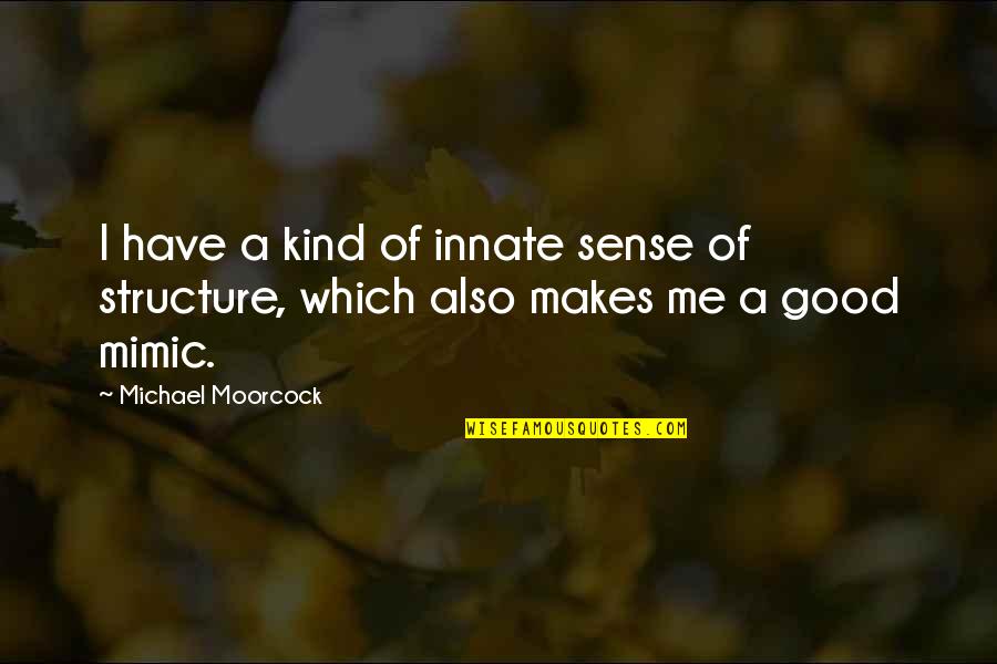 Everyone Deserves The Truth Quotes By Michael Moorcock: I have a kind of innate sense of