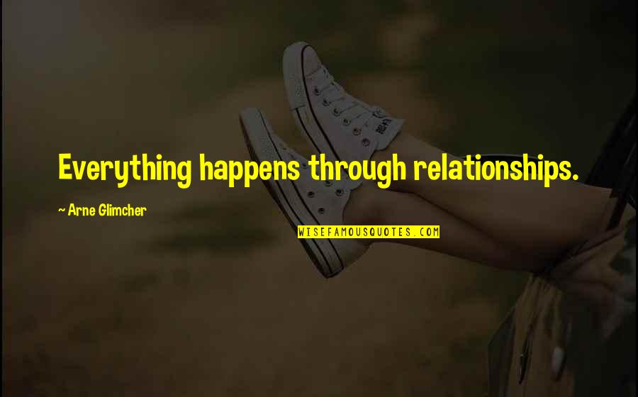 Everyone Dies Alone Quote Quotes By Arne Glimcher: Everything happens through relationships.