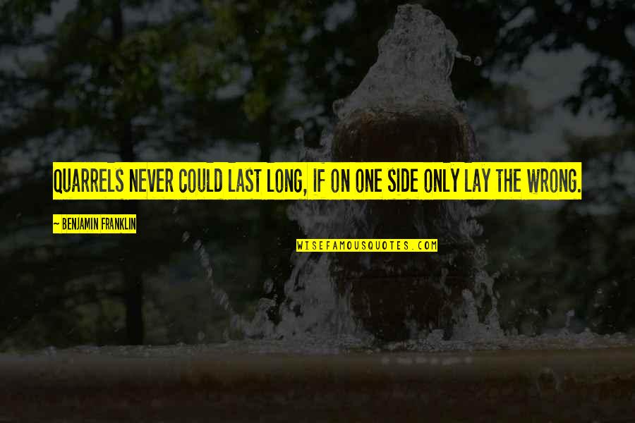 Everyone Dies Alone Quote Quotes By Benjamin Franklin: Quarrels never could last long, if on one