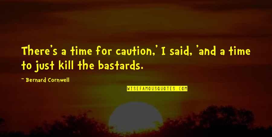 Everyone Dies Alone Quote Quotes By Bernard Cornwell: There's a time for caution,' I said, 'and