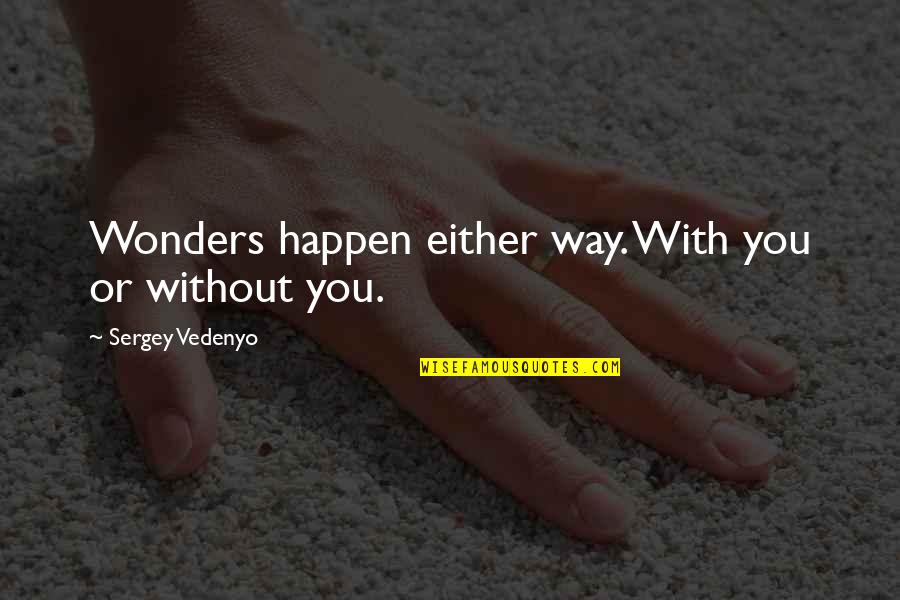 Everyone Dies Alone Quote Quotes By Sergey Vedenyo: Wonders happen either way. With you or without