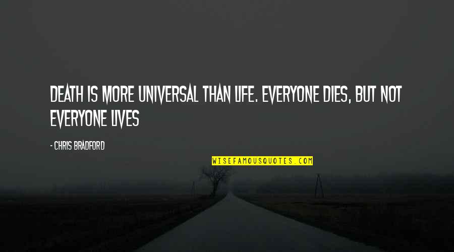 Everyone Dies But Not Everyone Lives Quotes By Chris Bradford: Death is more universal than life. Everyone dies,