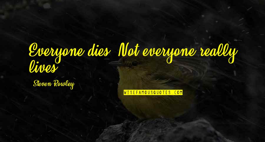 Everyone Dies But Not Everyone Lives Quotes By Steven Rowley: Everyone dies. Not everyone really lives. Everyone Dies But Not Everyone Lives Quotes By Steven Rowley: Everyone dies. Not everyone really lives.