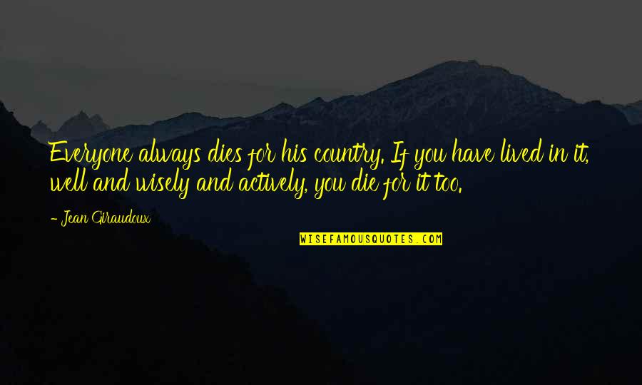 Everyone Dies Quotes By Jean Giraudoux: Everyone always dies for his country. If you