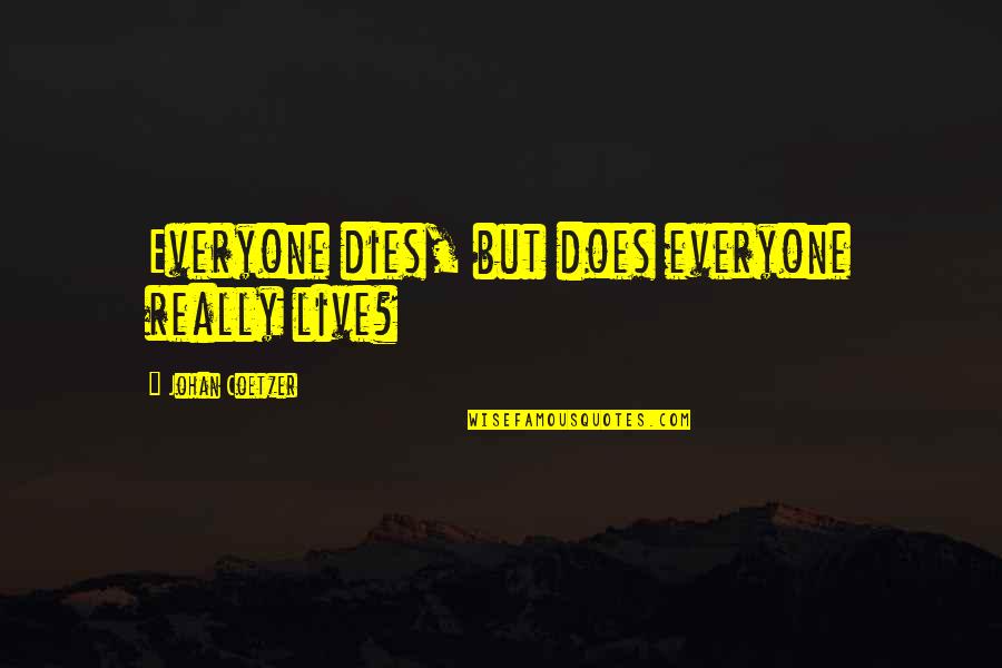 Everyone Dies Quotes By Johan Coetzer: Everyone dies, but does everyone really live?