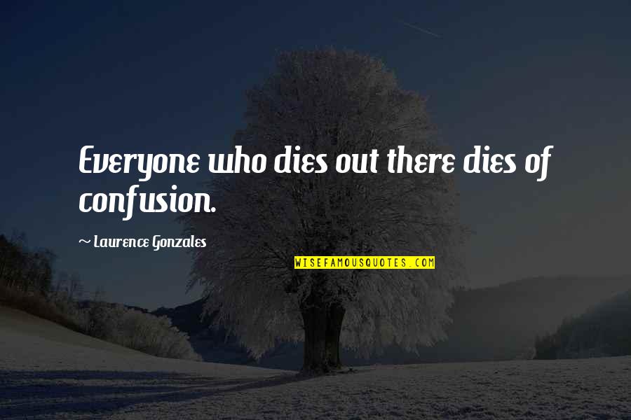 Everyone Dies Quotes By Laurence Gonzales: Everyone who dies out there dies of confusion.