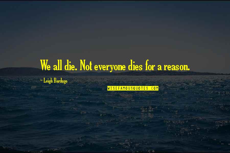 Everyone Dies Quotes By Leigh Bardugo: We all die. Not everyone dies for a