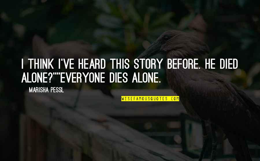 Everyone Dies Quotes By Marisha Pessl: I think I've heard this story before. He