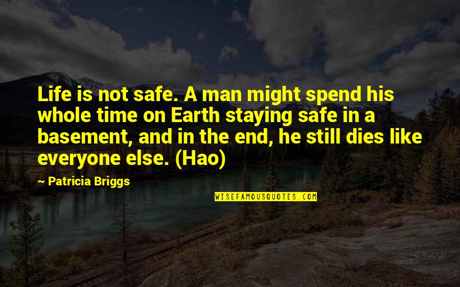 Everyone Dies Quotes By Patricia Briggs: Life is not safe. A man might spend