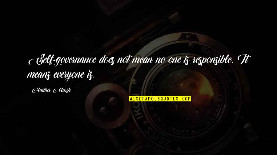 Everyone Does It Quotes By Heather Marsh: Self-governance does not mean no one is responsible.