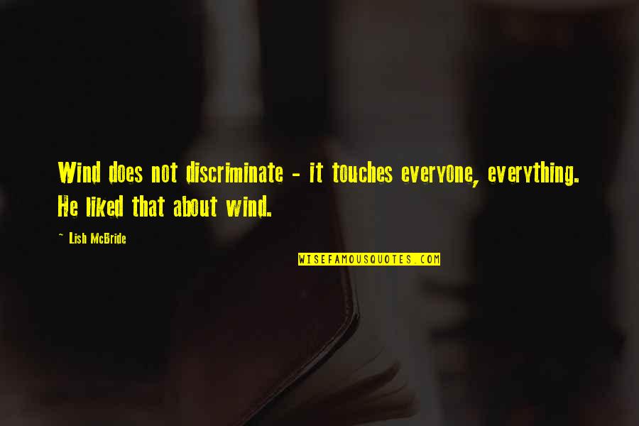 Everyone Does It Quotes By Lish McBride: Wind does not discriminate - it touches everyone,
