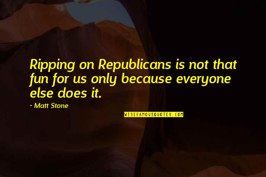 Everyone Does It Quotes By Matt Stone: Ripping on Republicans is not that fun for