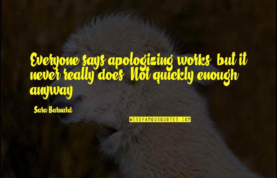 Everyone Does It Quotes By Sara Barnard: Everyone says apologizing works, but it never really