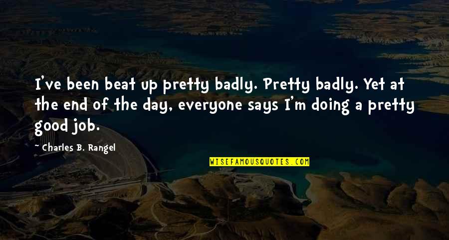 Everyone Doing Their Job Quotes By Charles B. Rangel: I've been beat up pretty badly. Pretty badly.