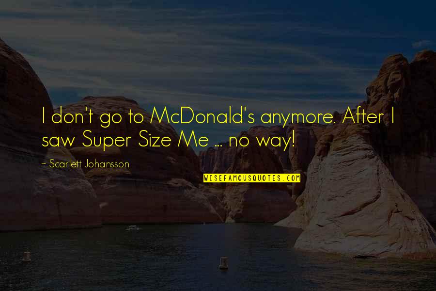 Everyone Doing Their Part Quotes By Scarlett Johansson: I don't go to McDonald's anymore. After I