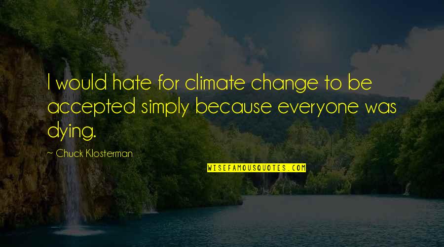 Everyone Dying Quotes By Chuck Klosterman: I would hate for climate change to be