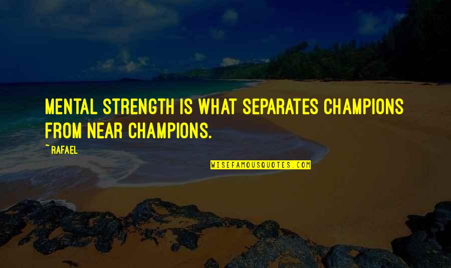 Everyone Dying Quotes By Rafael: Mental strength is what separates champions from near