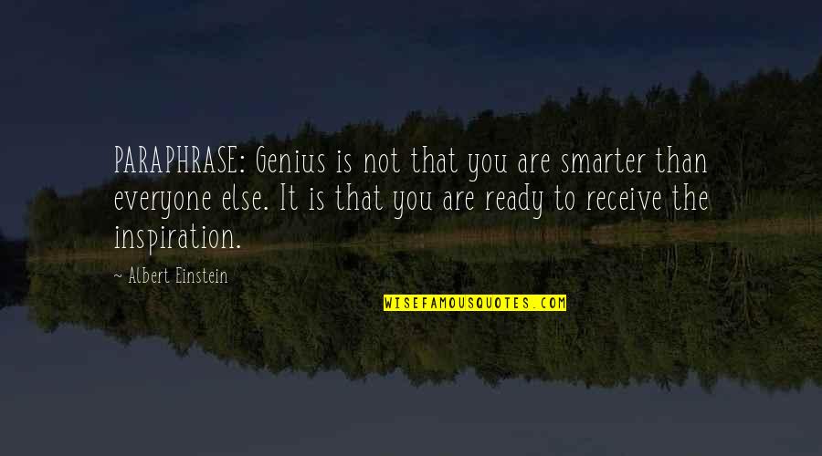 Everyone Else Quotes By Albert Einstein: PARAPHRASE: Genius is not that you are smarter