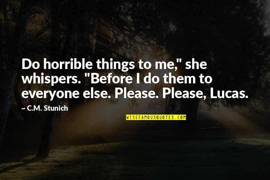 Everyone Else Quotes By C.M. Stunich: Do horrible things to me," she whispers. "Before