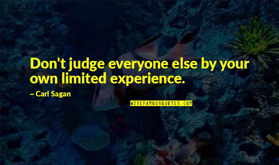 Everyone Else Quotes By Carl Sagan: Don't judge everyone else by your own limited