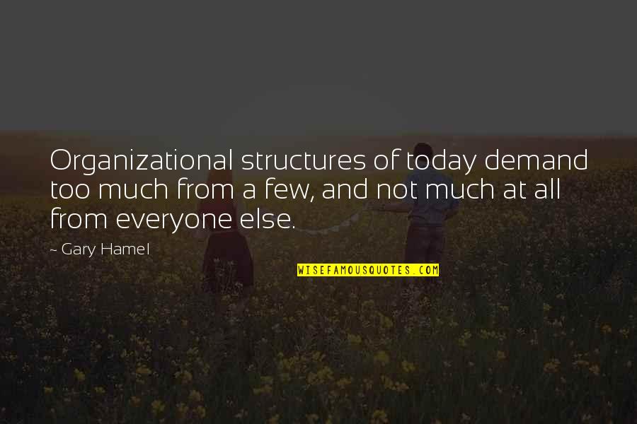 Everyone Else Quotes By Gary Hamel: Organizational structures of today demand too much from