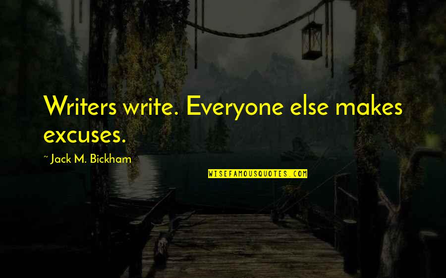 Everyone Else Quotes By Jack M. Bickham: Writers write. Everyone else makes excuses.