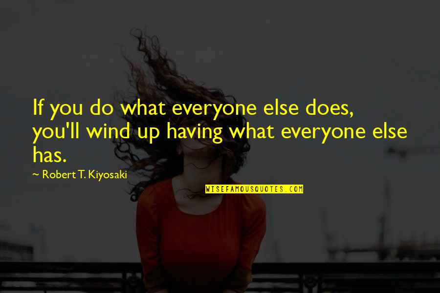 Everyone Else Quotes By Robert T. Kiyosaki: If you do what everyone else does, you'll