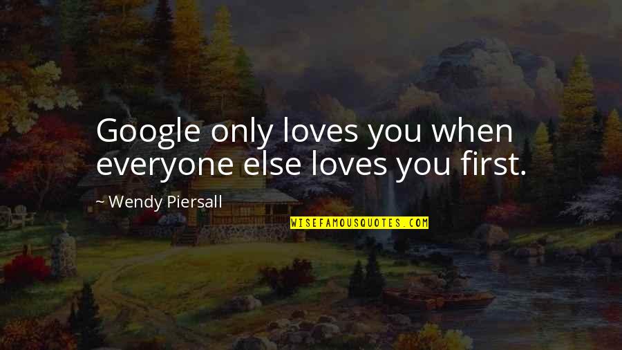 Everyone Else Quotes By Wendy Piersall: Google only loves you when everyone else loves