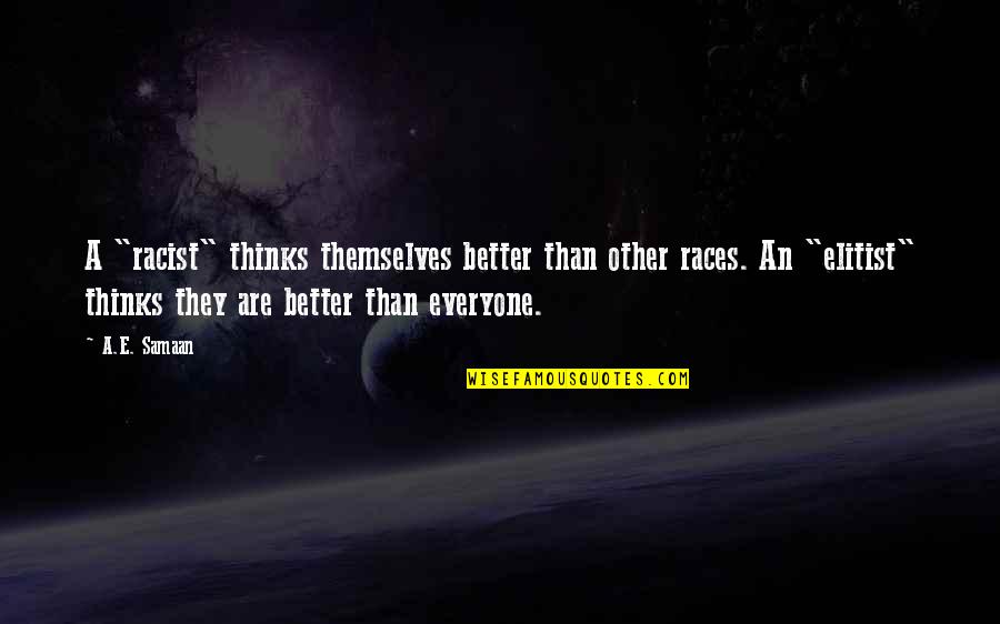 Everyone For Themselves Quotes By A.E. Samaan: A "racist" thinks themselves better than other races.