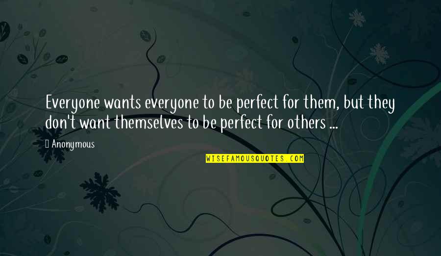 Everyone For Themselves Quotes By Anonymous: Everyone wants everyone to be perfect for them,