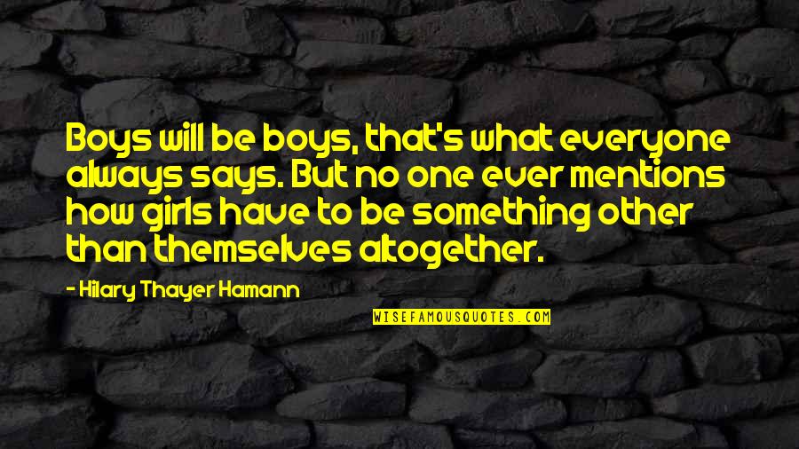 Everyone For Themselves Quotes By Hilary Thayer Hamann: Boys will be boys, that's what everyone always