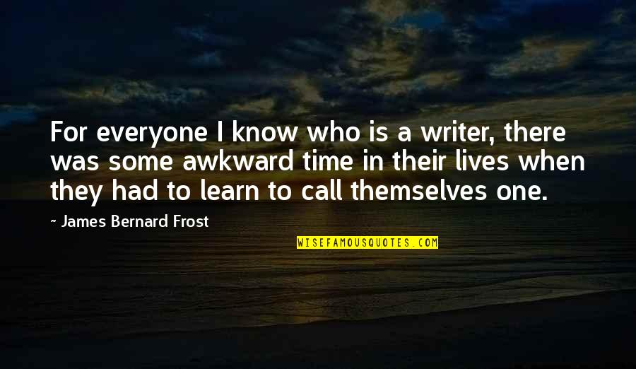 Everyone For Themselves Quotes By James Bernard Frost: For everyone I know who is a writer,