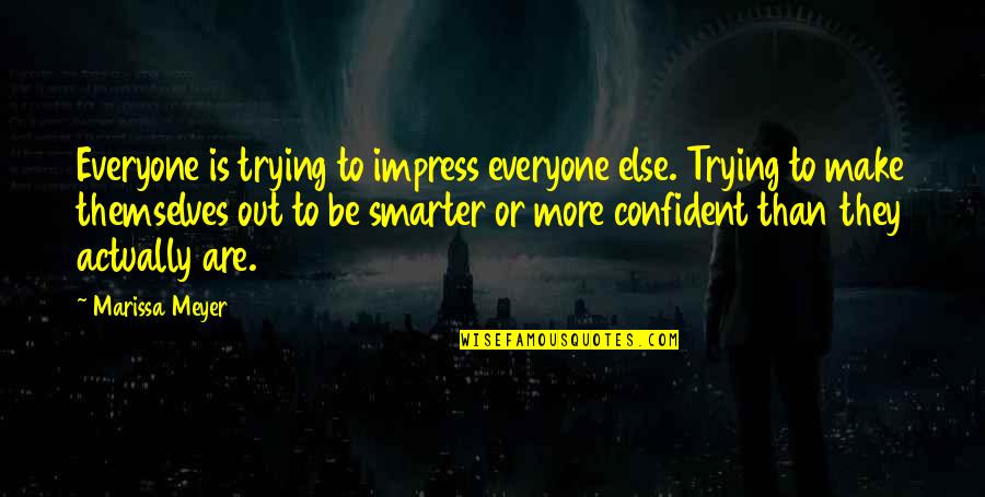 Everyone For Themselves Quotes By Marissa Meyer: Everyone is trying to impress everyone else. Trying