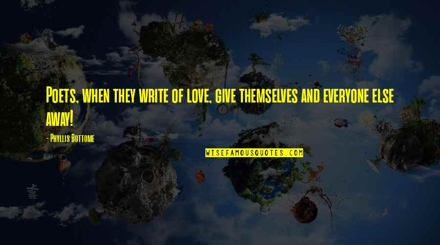 Everyone For Themselves Quotes By Phyllis Bottome: Poets, when they write of love, give themselves