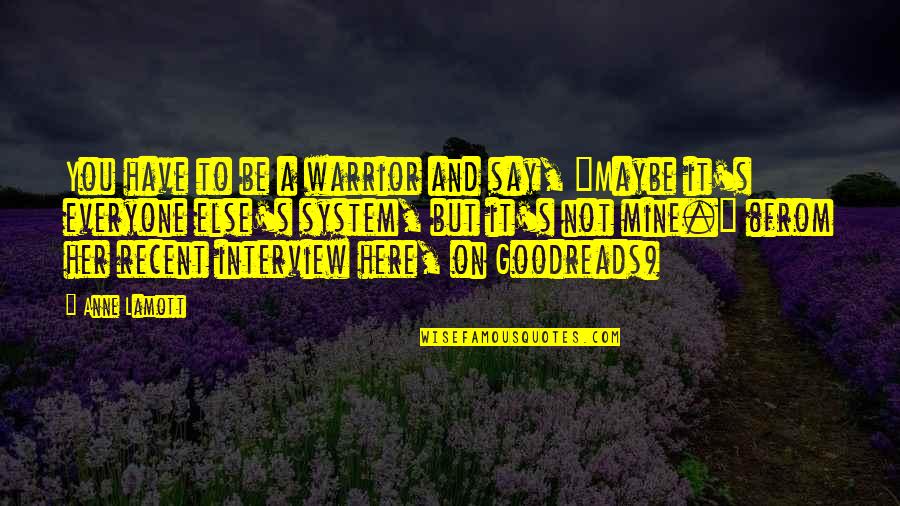 Everyone From Quotes By Anne Lamott: You have to be a warrior and say, Everyone From Quotes By Anne Lamott: You have to be a warrior and say,
