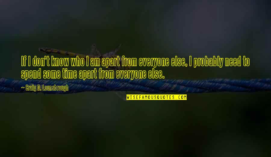 Everyone From Quotes By Craig D. Lounsbrough: If I don't know who I am apart Everyone From Quotes By Craig D. Lounsbrough: If I don't know who I am apart