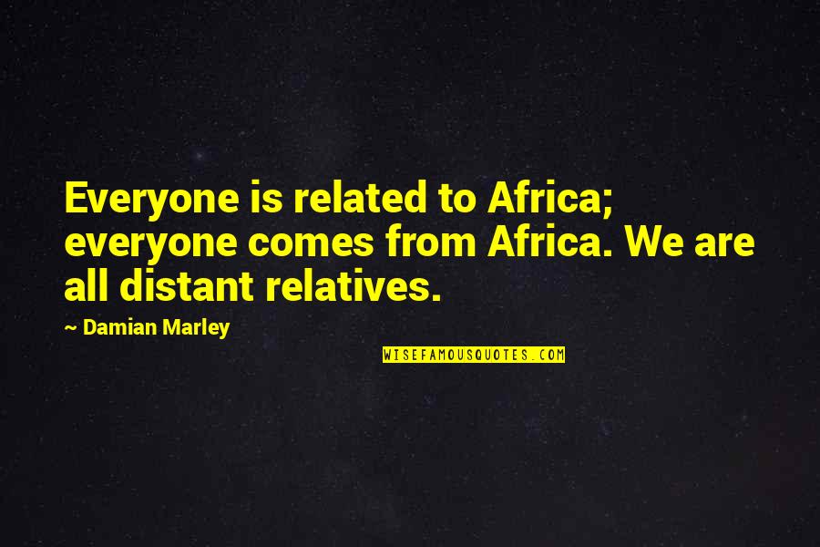 Everyone From Quotes By Damian Marley: Everyone is related to Africa; everyone comes from Everyone From Quotes By Damian Marley: Everyone is related to Africa; everyone comes from