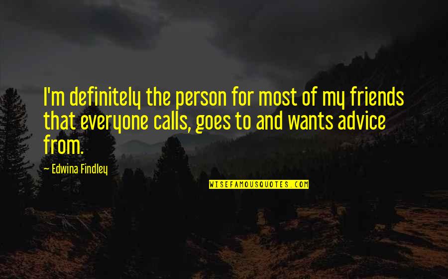 Everyone From Quotes By Edwina Findley: I'm definitely the person for most of my Everyone From Quotes By Edwina Findley: I'm definitely the person for most of my