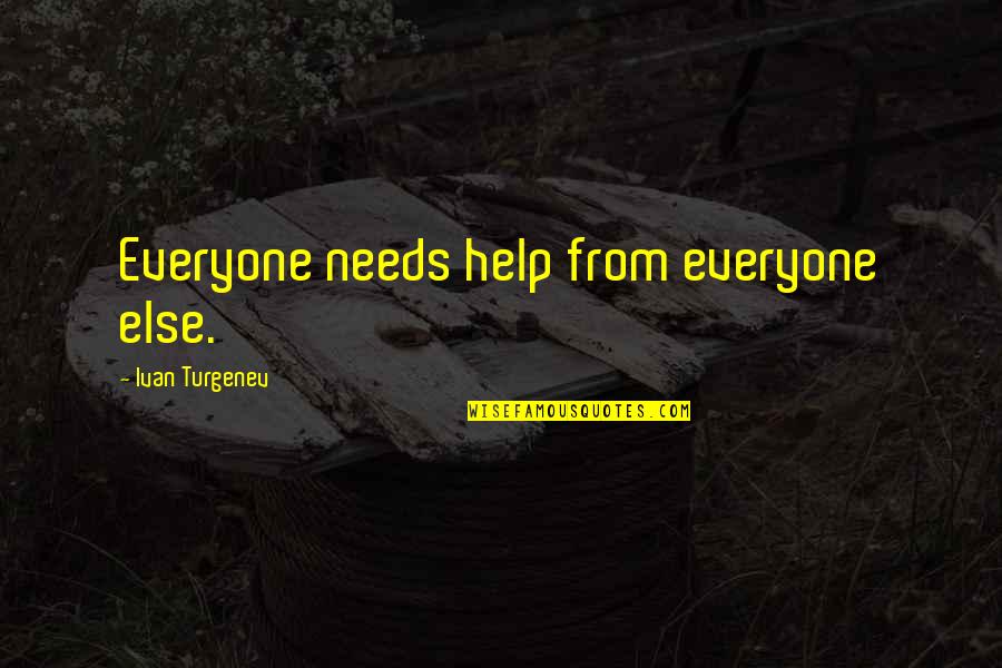 Everyone From Quotes By Ivan Turgenev: Everyone needs help from everyone else. Everyone From Quotes By Ivan Turgenev: Everyone needs help from everyone else.